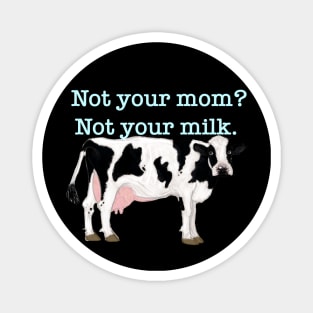 Not your mom? Not your milk. Magnet